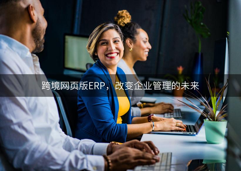 跨境网页版ERP，改变企业管理的未来