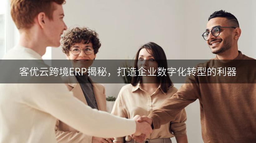 客优云跨境ERP揭秘，打造企业数字化转型的利器