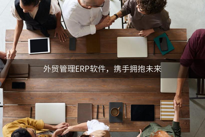 外贸管理ERP软件，携手拥抱未来