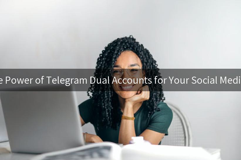 Unlock the Power of Telegram Dual Accounts for Your Social Media Strategy