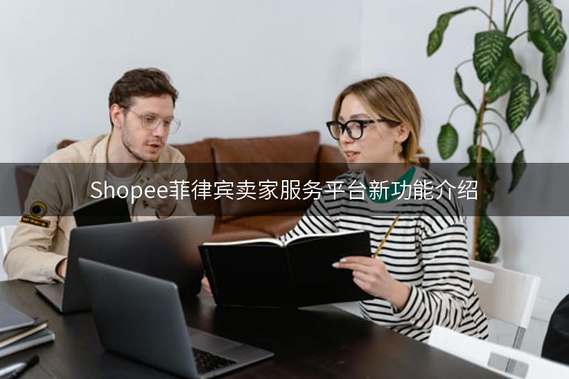 Shopee菲律宾卖家服务平台新功能介绍