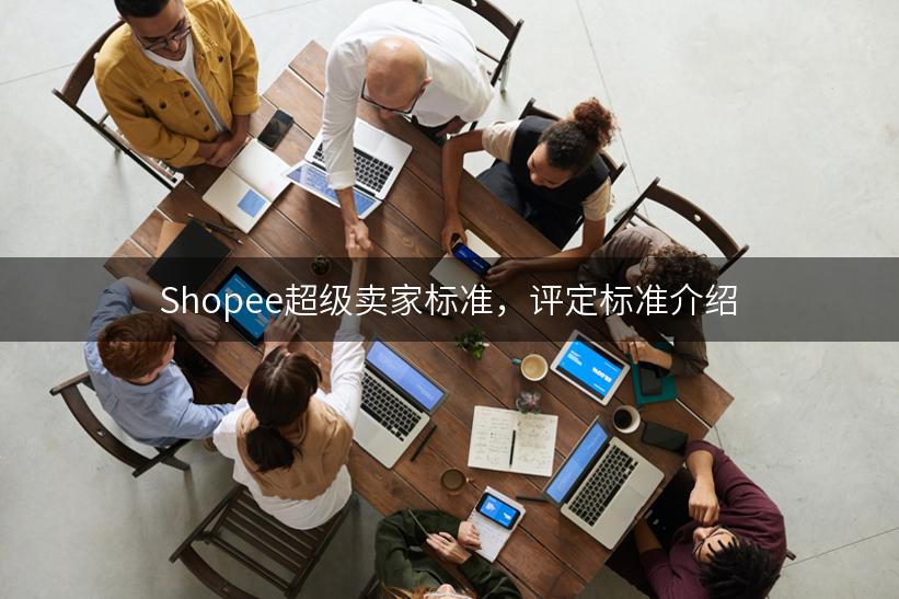 Shopee超级卖家标准，评定标准介绍