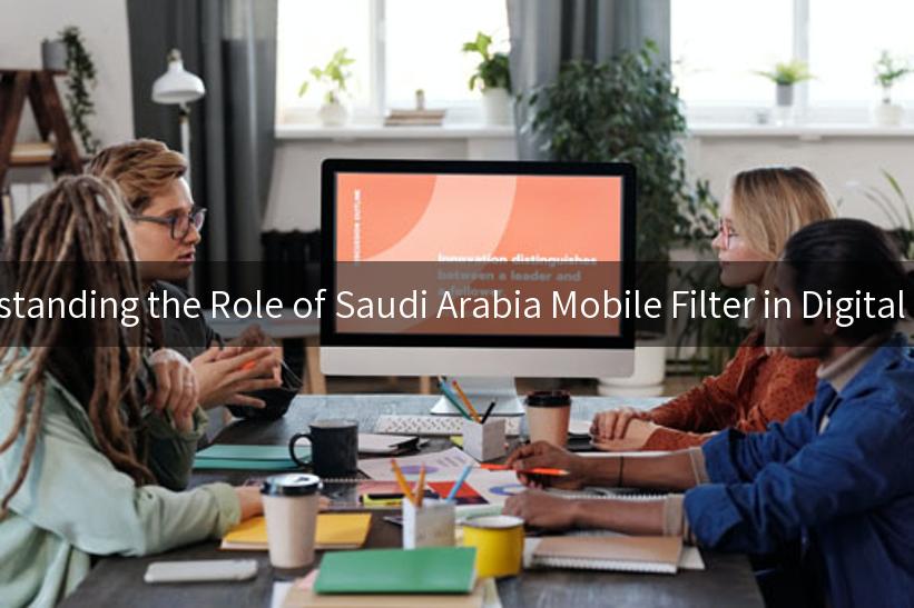 Understanding the Role of Saudi Arabia Mobile Filter in Digital Safety