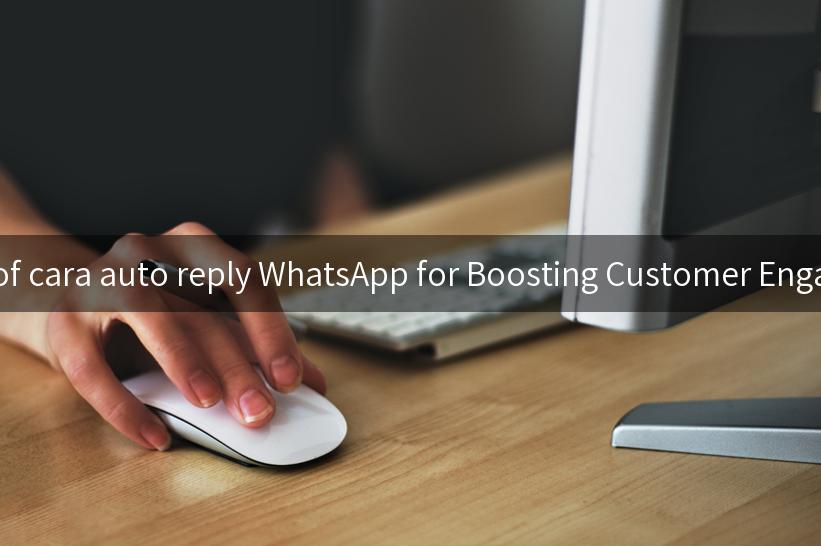 Discovering the Magic of cara auto reply WhatsApp for Boosting Customer Engagement and Efficiency