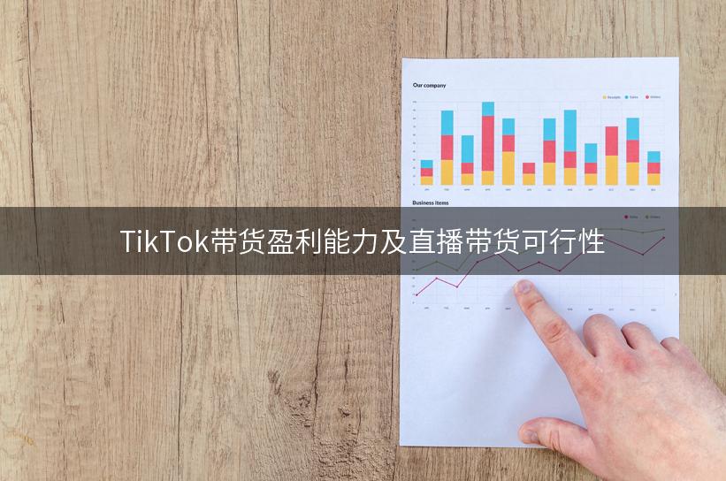 TikTok带货盈利能力及直播带货可行性