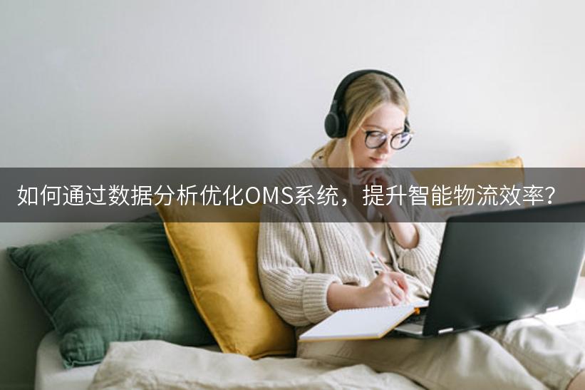 如何通过数据分析优化OMS系统，提升智能物流效率？