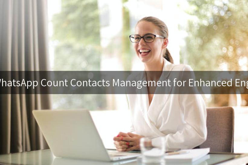 Unlocking the Secrets to WhatsApp Count Contacts Management for Enhanced Engagement and Automation