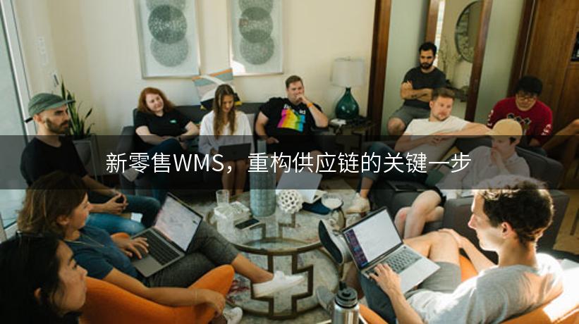 新零售WMS，重构供应链的关键一步