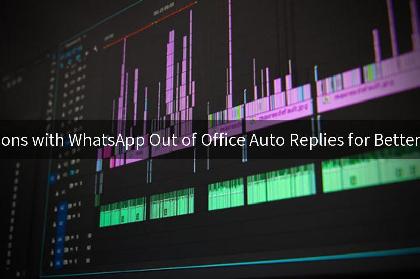 Mastering Customer Expectations with WhatsApp Out of Office Auto Replies for Better Engagement and Satisfaction