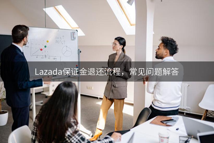 Lazada保证金退还流程，常见问题解答