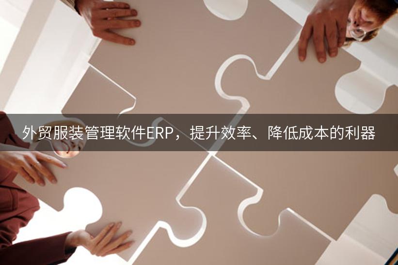 外贸服装管理软件ERP，提升效率、降低成本的利器