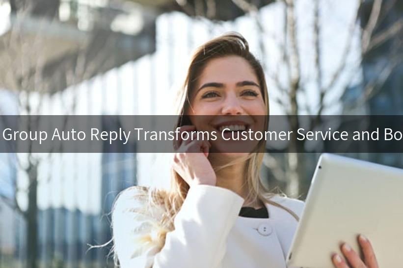 Discover How WhatsApp Group Auto Reply Transforms Customer Service and Boosts Engagement Efforts