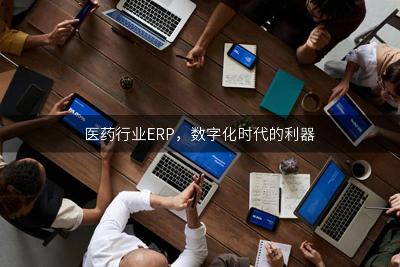 医药行业ERP，数字化时代的利器