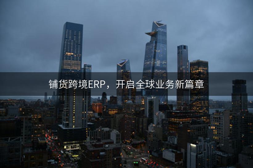 铺货跨境ERP，开启全球业务新篇章