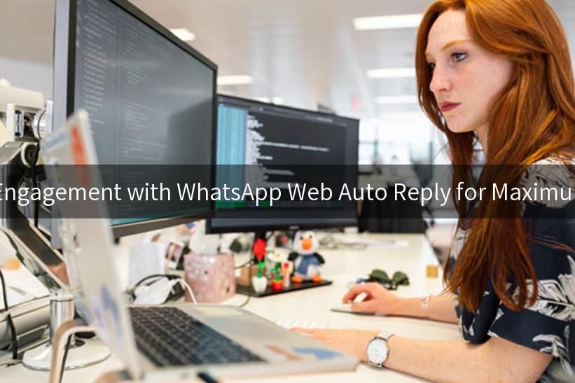 Enhancing Customer Engagement with WhatsApp Web Auto Reply for Maximum Response Efficiency