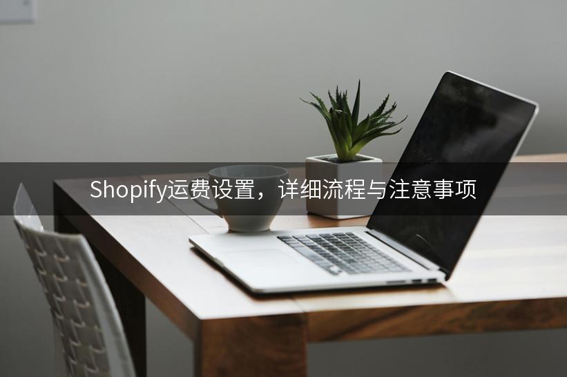 Shopify运费设置，详细流程与注意事项