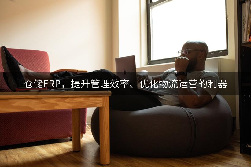 仓储ERP，提升管理效率、优化物流运营的利器