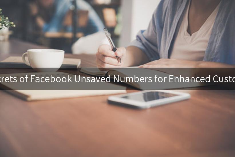 Unlocking the Secrets of Facebook Unsaved Numbers for Enhanced Customer Engagement