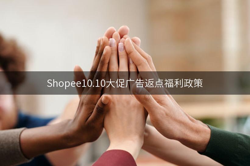 Shopee10.10大促广告返点福利政策