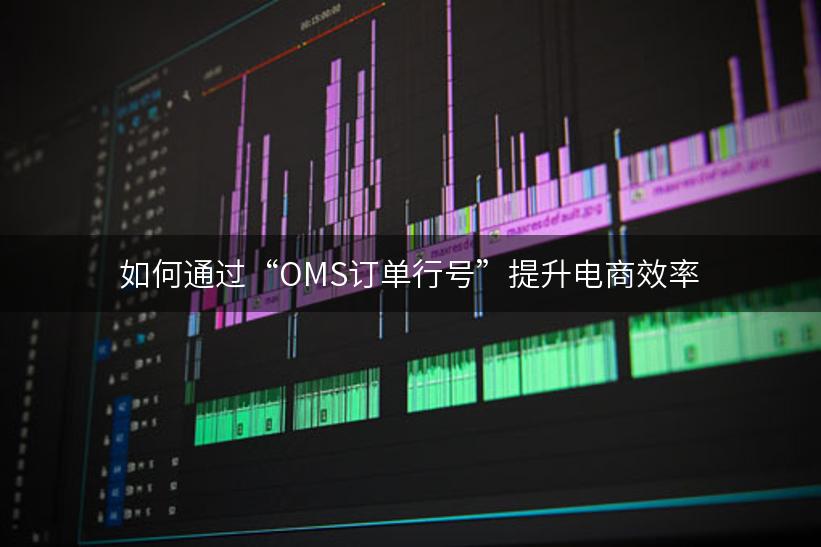 如何通过“OMS订单行号”提升电商效率