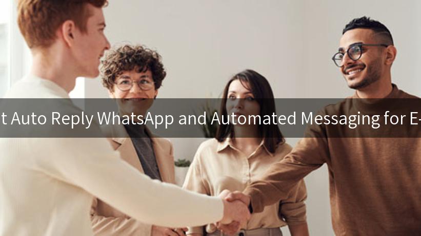 Discover the Magic of Bot Auto Reply WhatsApp and Automated Messaging for E-commerce Engagement