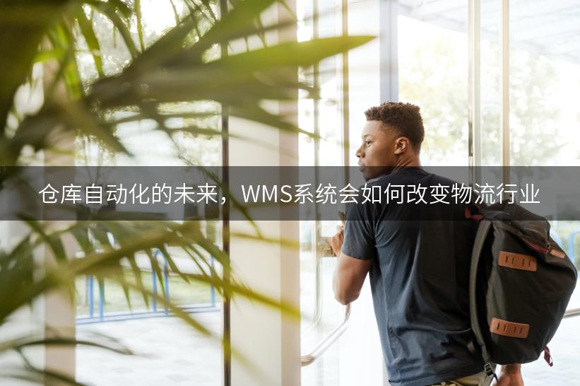 仓库自动化的未来，WMS系统会如何改变物流行业